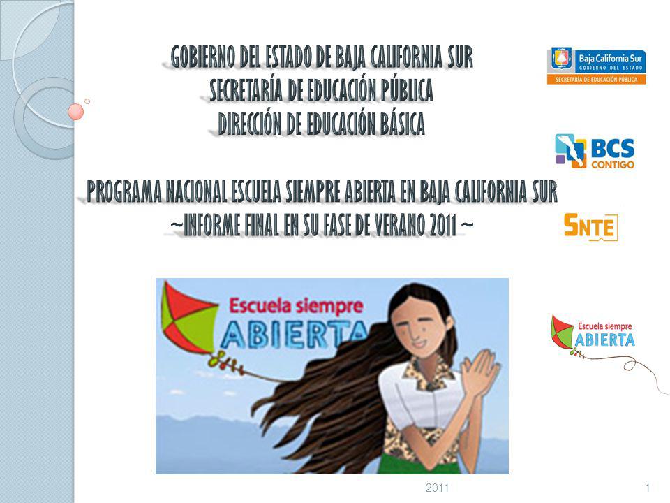 GOBIERNO DEL ESTADO DE BAJA CALIFORNIA SUR SECRETARÍA DE EDUCACIÓN PÚBLICA DIRECCIÓN DE EDUCACIÓN BÁSICA PROGRAMA NACIONAL ESCUELA SIEMPRE ABIERTA EN BAJA CALIFORNIA SUR ~INFORME FINAL EN SU FASE DE VERANO 2011 ~
