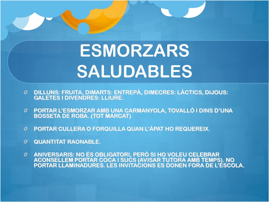 ESMORZARS SALUDABLES DILLUNS: FRUITA, DIMARTS: ENTREPÀ, DIMECRES: LÀCTICS, DIJOUS: GALETES I DIVENDRES: LLIURE.