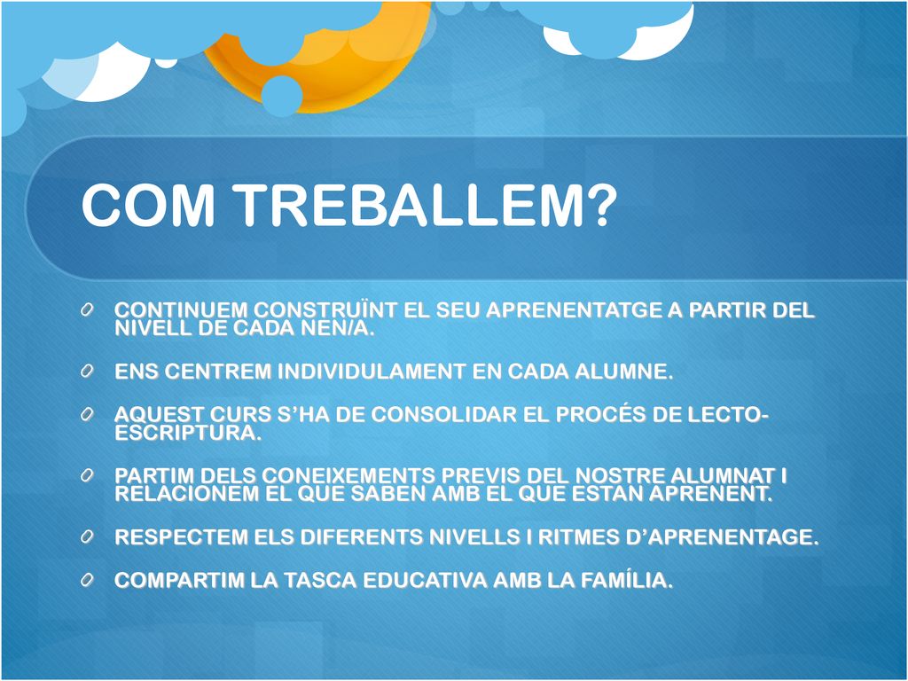 COM TREBALLEM CONTINUEM CONSTRUÏNT EL SEU APRENENTATGE A PARTIR DEL NIVELL DE CADA NEN/A. ENS CENTREM INDIVIDULAMENT EN CADA ALUMNE.