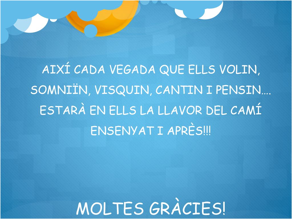 AIXÍ CADA VEGADA QUE ELLS VOLIN, SOMNIÏN, VISQUIN, CANTIN I PENSIN….