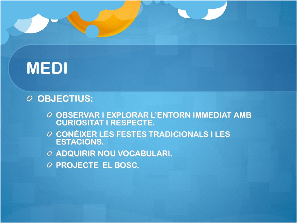 MEDI OBJECTIUS: OBSERVAR I EXPLORAR L’ENTORN IMMEDIAT AMB CURIOSITAT I RESPECTE. CONÈIXER LES FESTES TRADICIONALS I LES ESTACIONS.