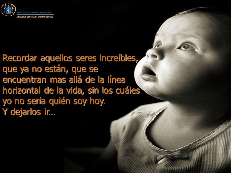 Recordar aquellos seres increíbles, que ya no están, que se encuentran mas allá de la línea horizontal de la vida, sin los cuáles yo no sería quién soy hoy.