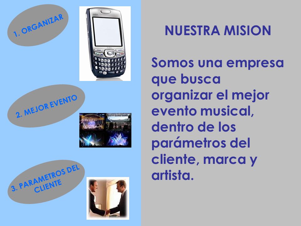 1. ORGANIZAR NUESTRA MISION. Somos una empresa que busca organizar el mejor evento musical, dentro de los parámetros del cliente, marca y artista.