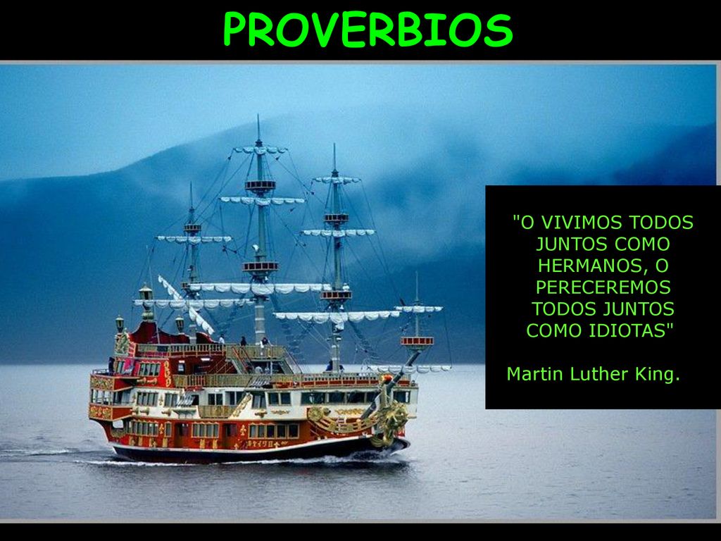 PROVERBIOS O VIVIMOS TODOS JUNTOS COMO HERMANOS, O PERECEREMOS TODOS JUNTOS COMO IDIOTAS