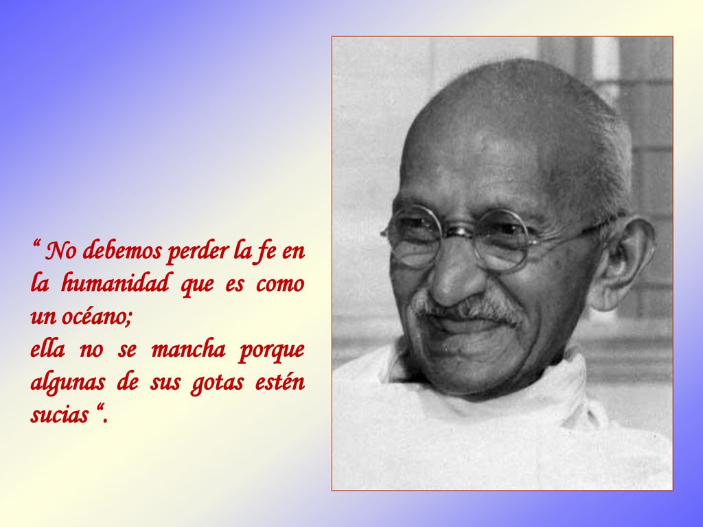 No debemos perder la fe en la humanidad que es como un océano;