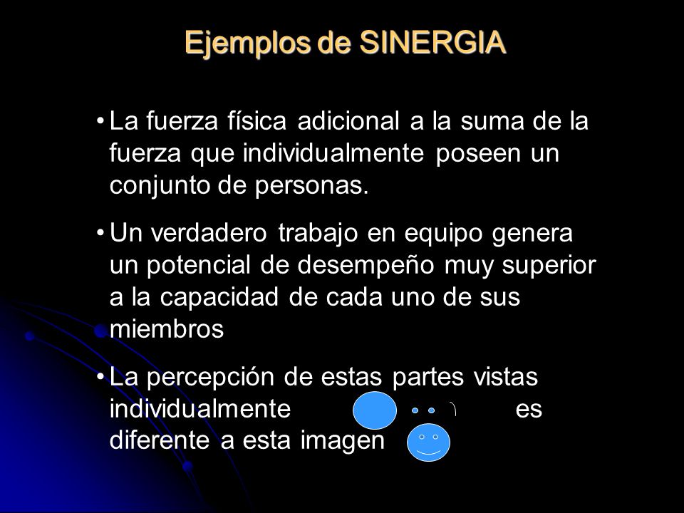 Ejemplos de SINERGIA La fuerza física adicional a la suma de la fuerza que individualmente poseen un conjunto de personas.