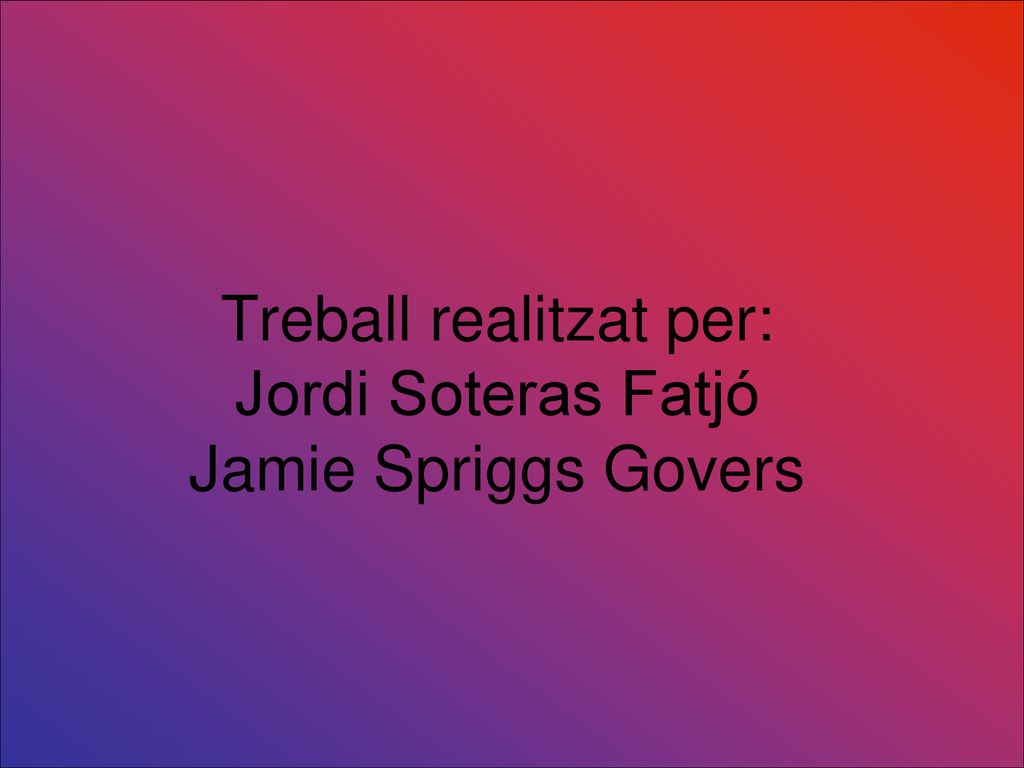 Treball realitzat per: Jordi Soteras Fatjó Jamie Spriggs Govers