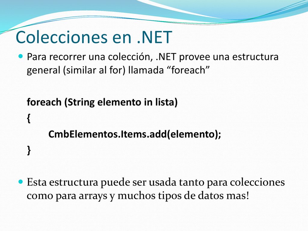 Colecciones en .NET Para recorrer una colección, .NET provee una estructura general (similar al for) llamada foreach