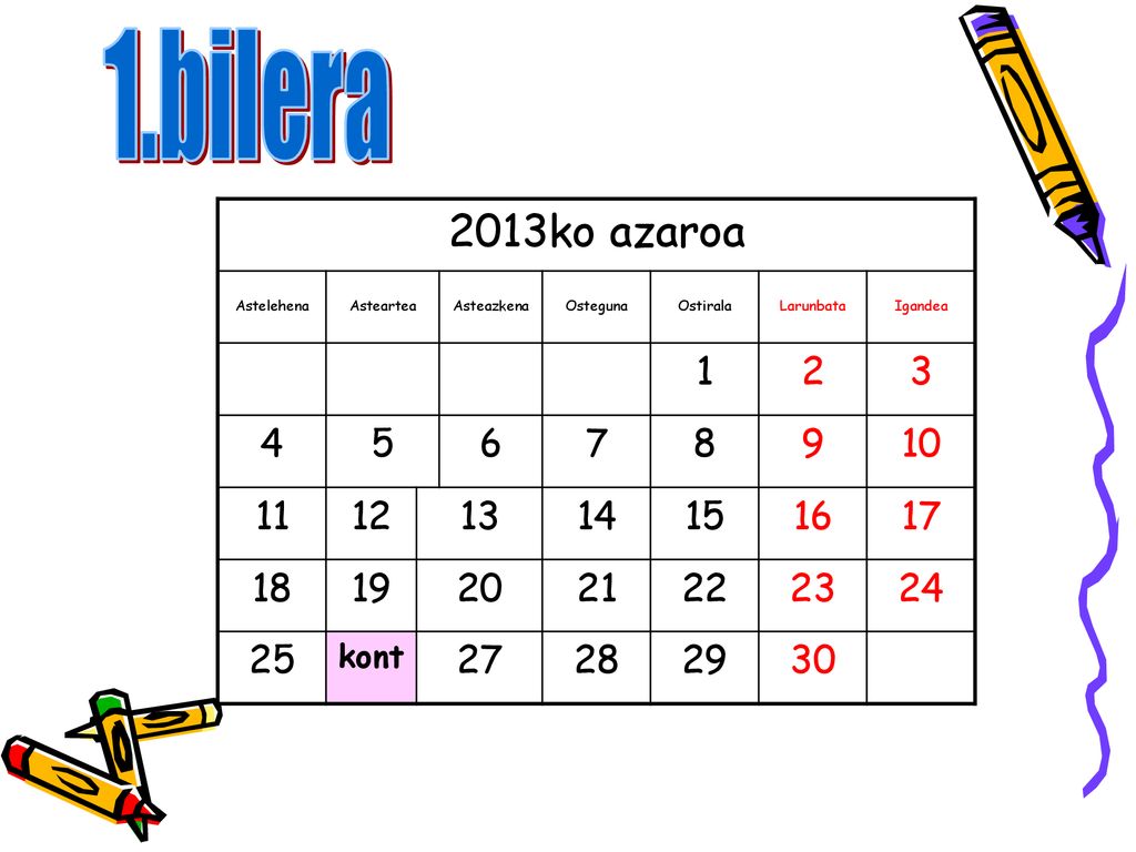 1.bilera 2013ko azaroa. Astelehena. Asteartea. Asteazkena. Osteguna. Ostirala. Larunbata. Igandea.