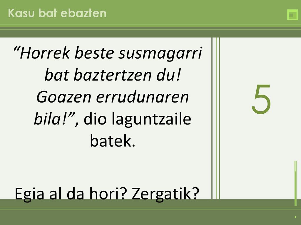 Kasu bat ebazten Horrek beste susmagarri bat baztertzen du! Goazen errudunaren bila! , dio laguntzaile batek. Egia al da hori Zergatik