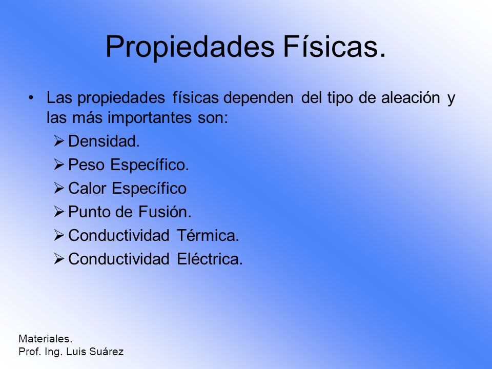 Propiedades Físicas. Las propiedades físicas dependen del tipo de aleación y las más importantes son: