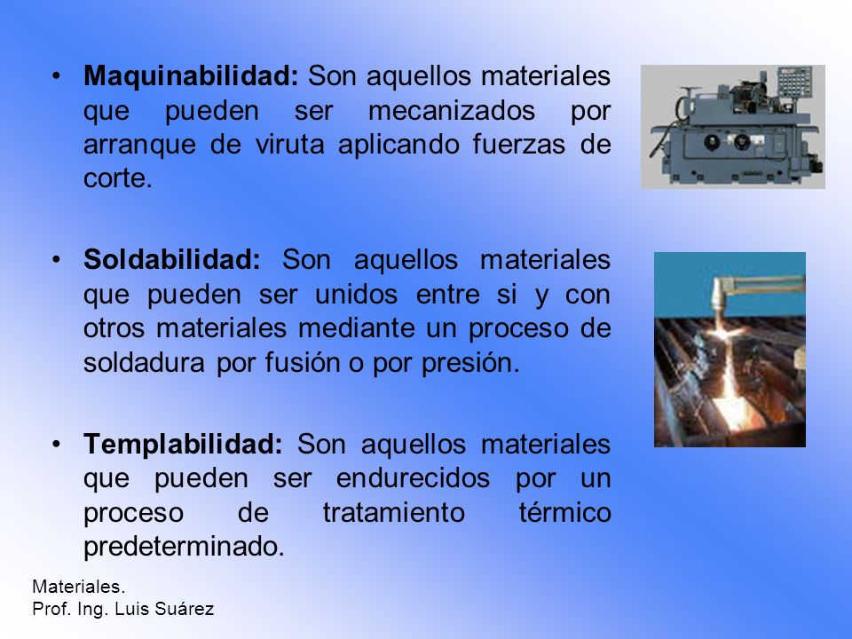 Maquinabilidad: Son aquellos materiales que pueden ser mecanizados por arranque de viruta aplicando fuerzas de corte.