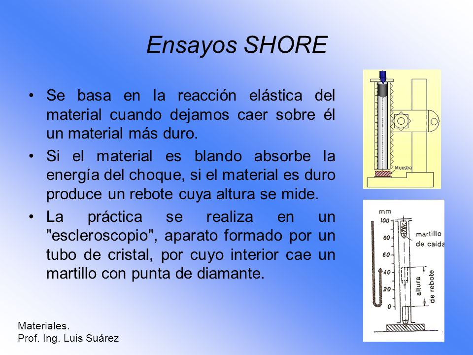 Ensayos SHORE Se basa en la reacción elástica del material cuando dejamos caer sobre él un material más duro.
