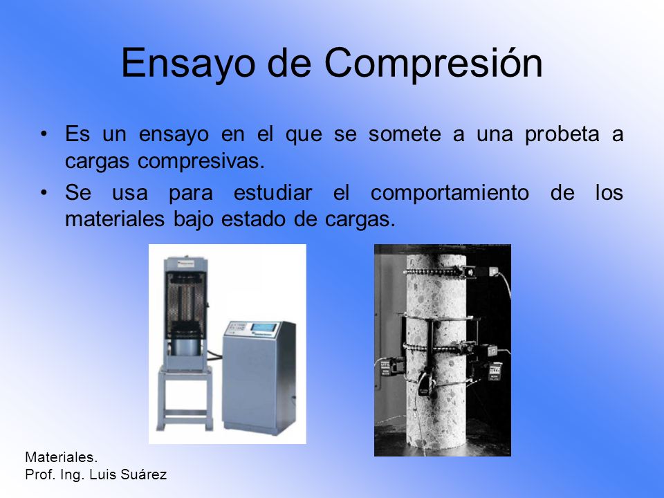 Ensayo de Compresión Es un ensayo en el que se somete a una probeta a cargas compresivas.
