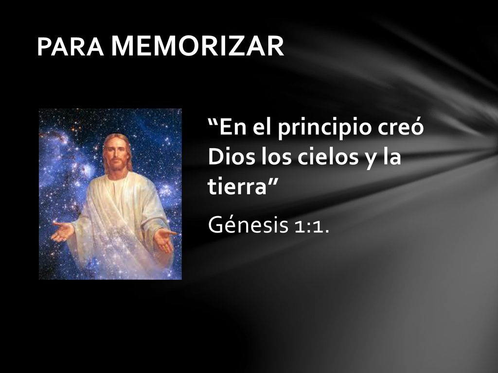 PARA MEMORIZAR En el principio creó Dios los cielos y la tierra Génesis 1:1.