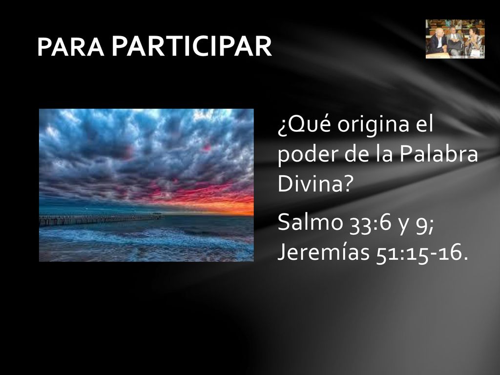 PARA PARTICIPAR ¿Qué origina el poder de la Palabra Divina Salmo 33:6 y 9; Jeremías 51:15-16.