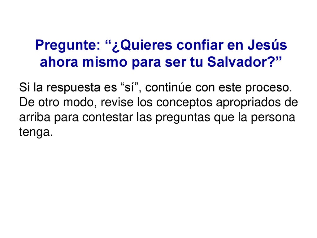 Pregunte: ¿Quieres confiar en Jesús ahora mismo para ser tu Salvador