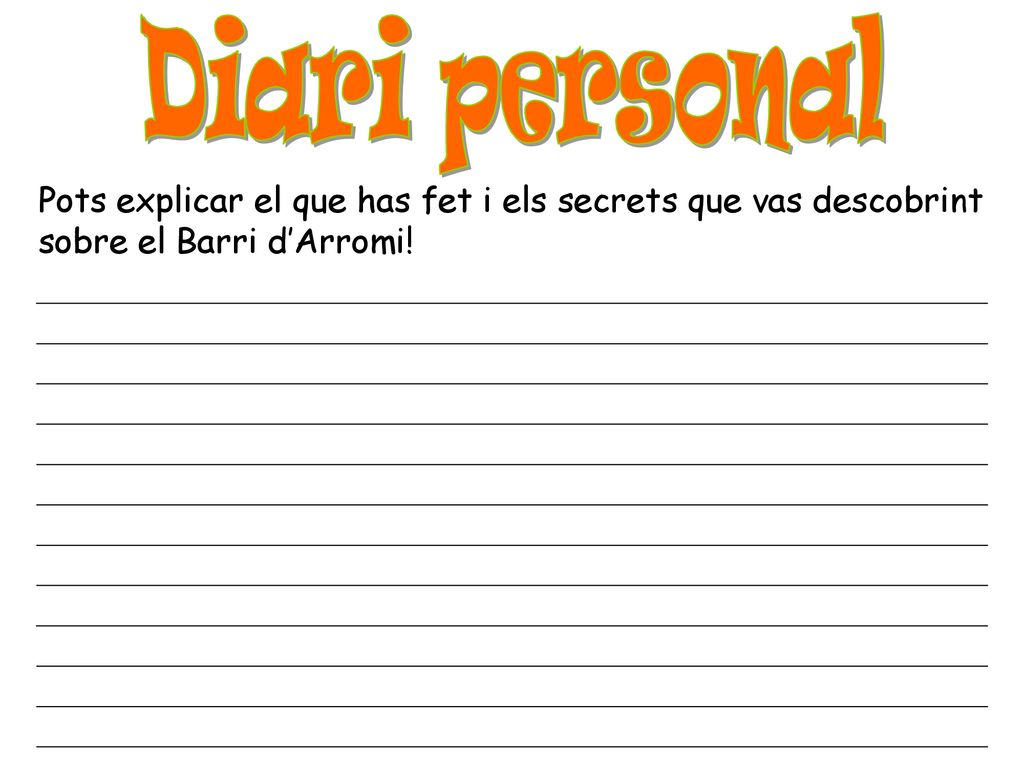 Diari personal Pots explicar el que has fet i els secrets que vas descobrint sobre el Barri d’Arromi!