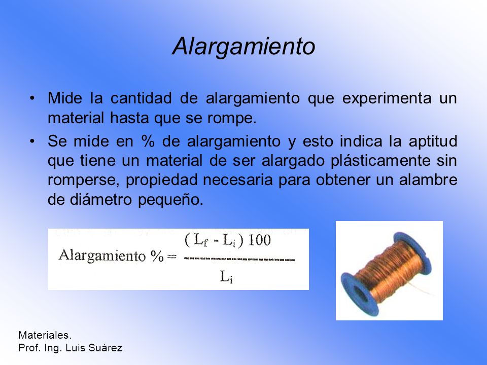 Alargamiento Mide la cantidad de alargamiento que experimenta un material hasta que se rompe.