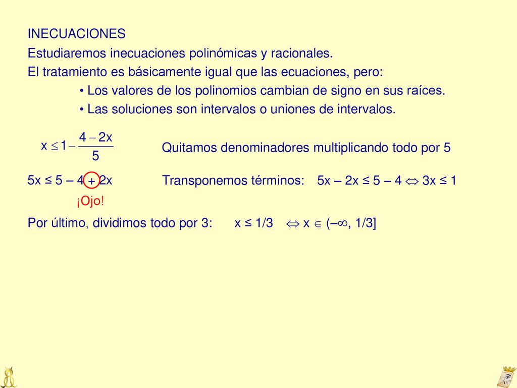 INECUACIONES Estudiaremos inecuaciones polinómicas y racionales. El tratamiento es básicamente igual que las ecuaciones, pero: