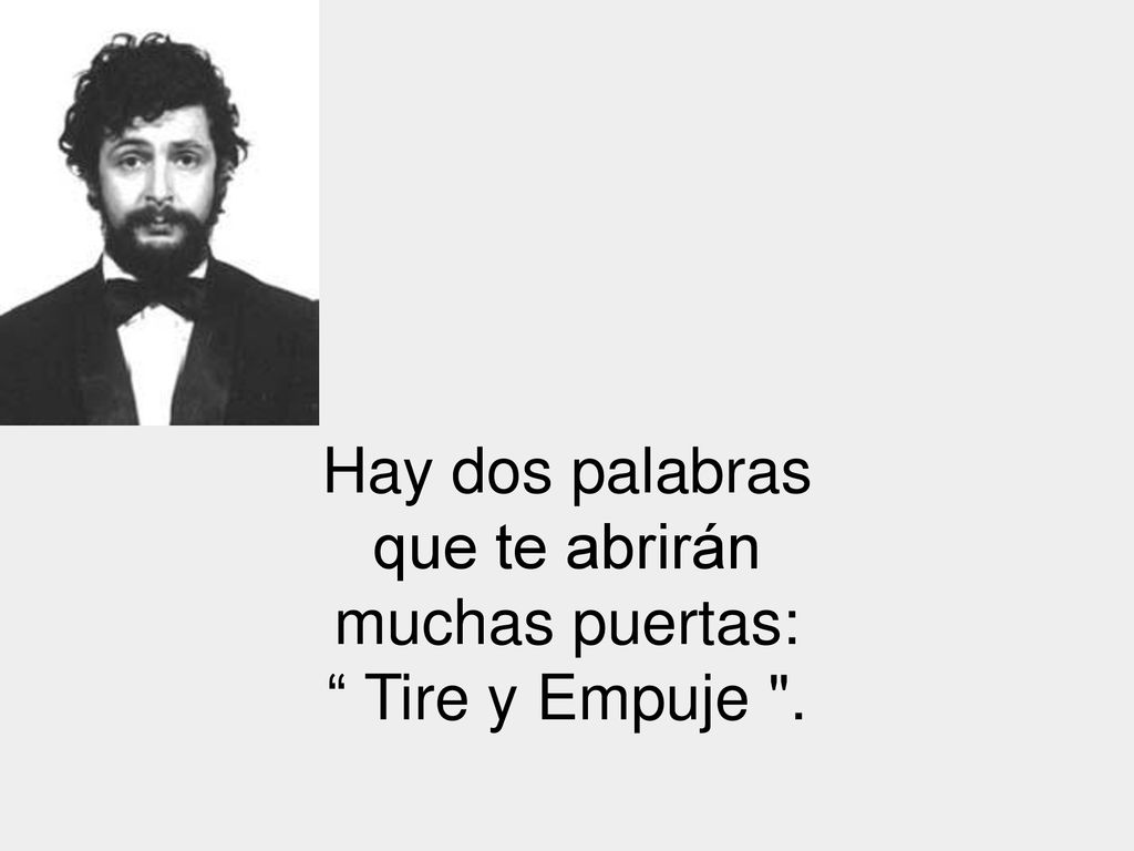 Hay dos palabras que te abrirán muchas puertas: Tire y Empuje .