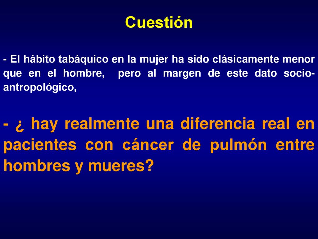 Cuestión - El hábito tabáquico en la mujer ha sido clásicamente menor que en el hombre, pero al margen de este dato socio-antropológico,