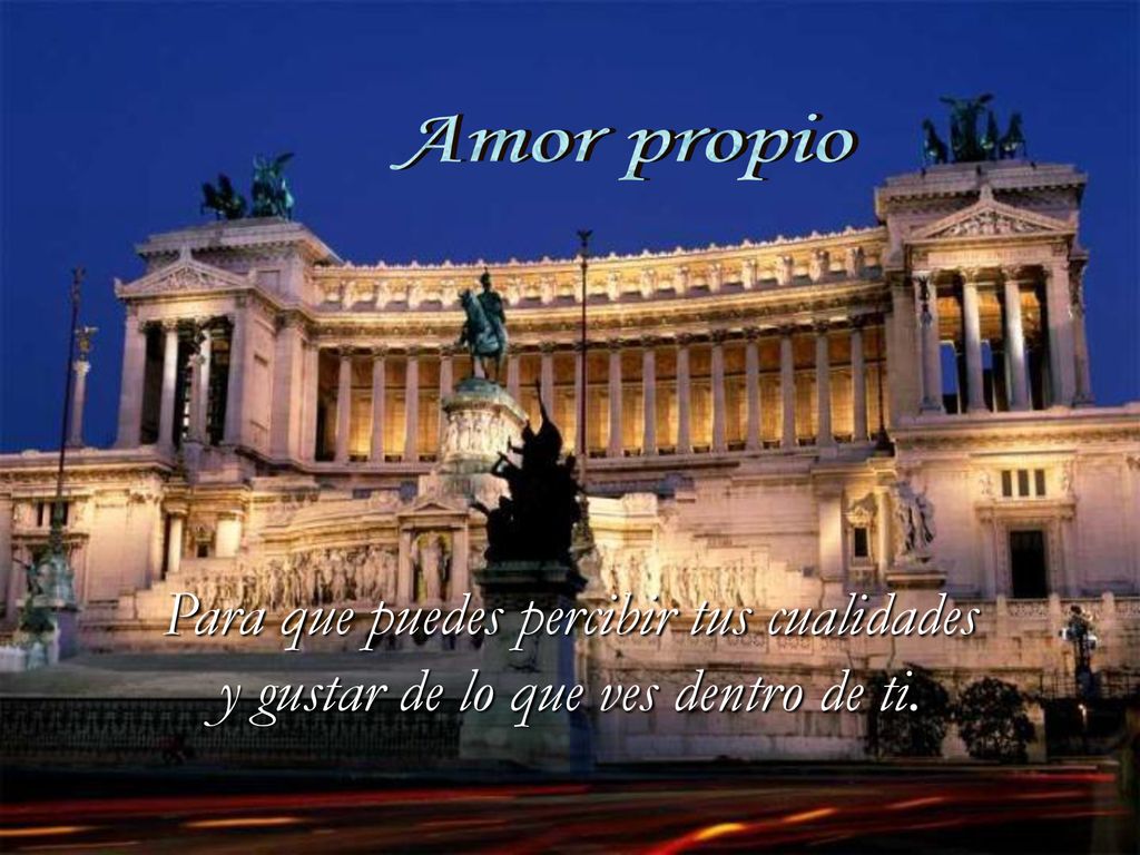 Amor propio Para que puedes percibir tus cualidades y gustar de lo que ves dentro de ti.