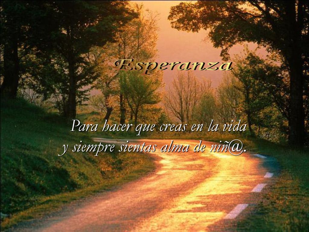 Para hacer que creas en la vida y siempre sientas alma de