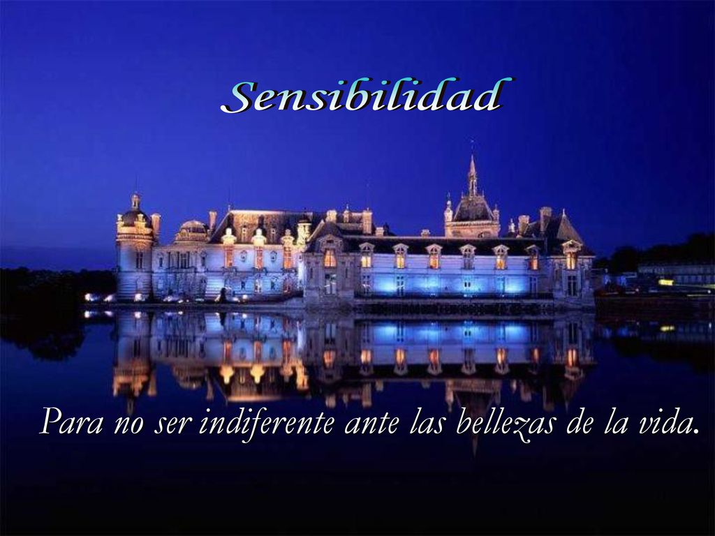 Para no ser indiferente ante las bellezas de la vida.