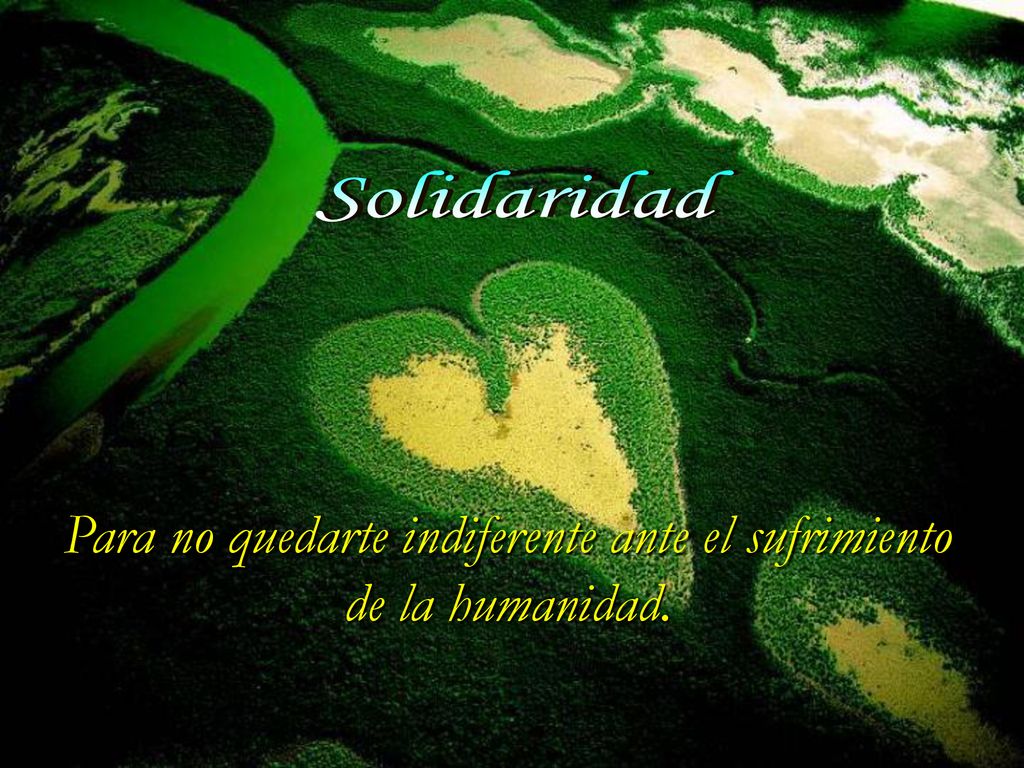 Para no quedarte indiferente ante el sufrimiento de la humanidad.