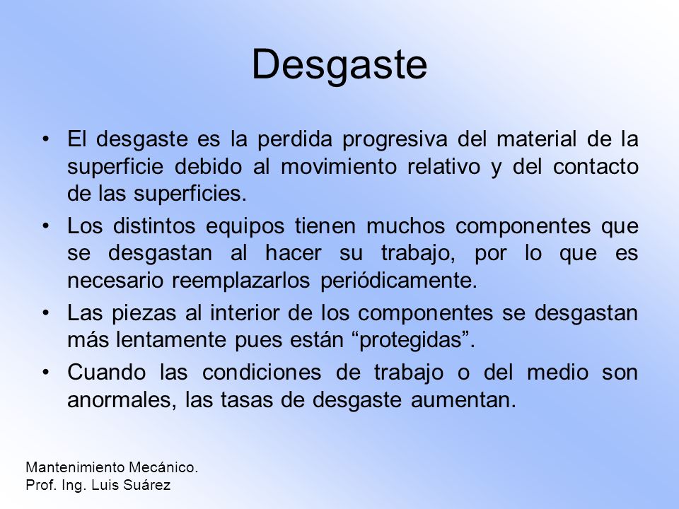 Desgaste El desgaste es la perdida progresiva del material de la superficie debido al movimiento relativo y del contacto de las superficies.