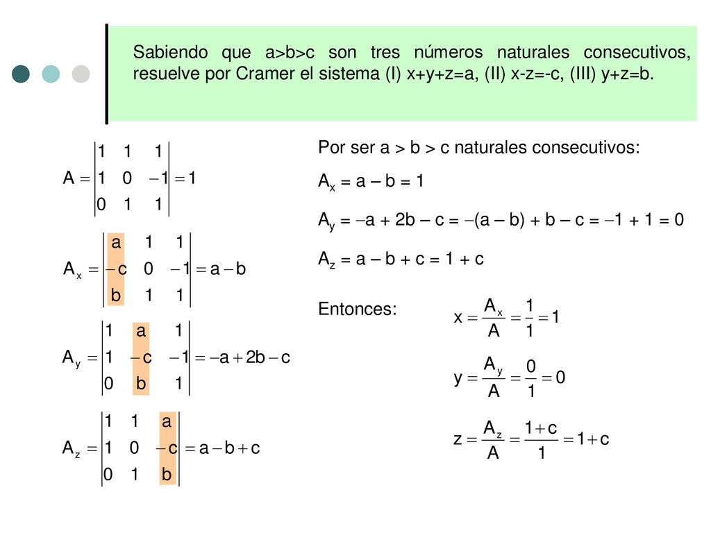 Sabiendo que a>b>c son tres números naturales consecutivos, resuelve por Cramer el sistema (I) x+y+z=a, (II) x-z=-c, (III) y+z=b.
