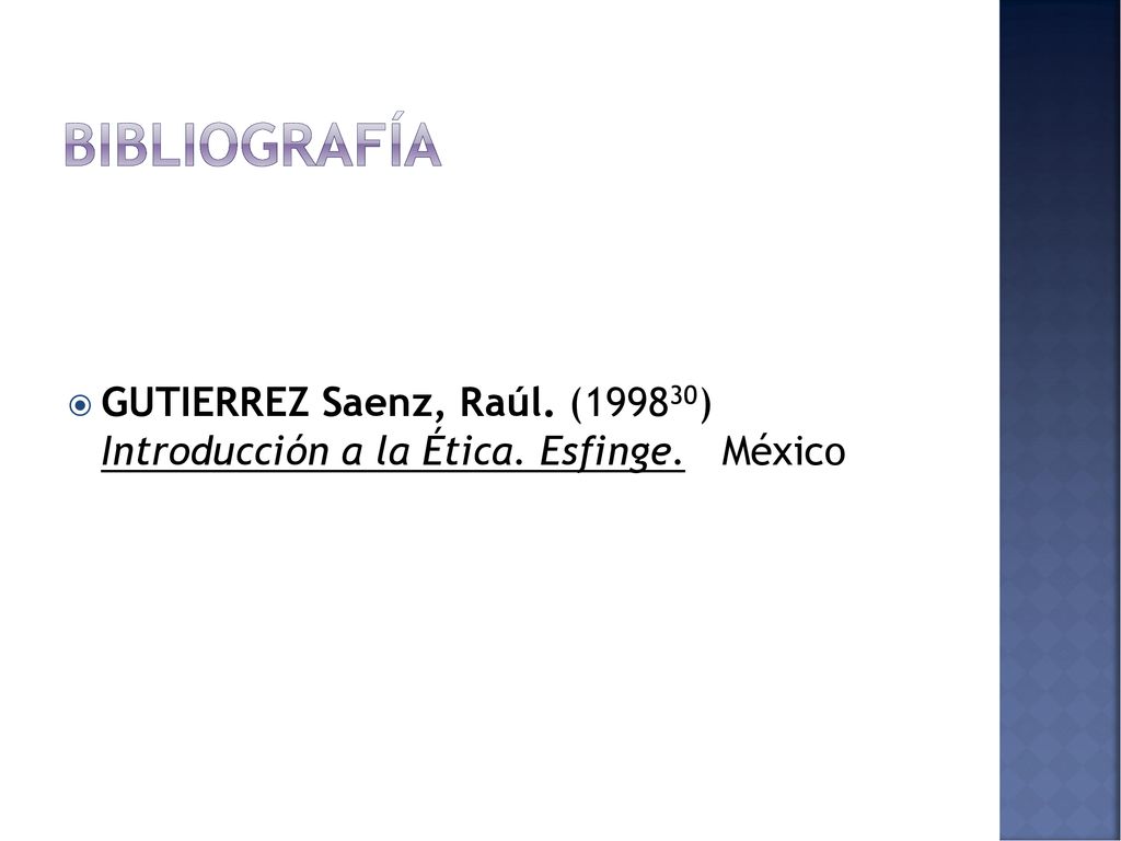 Bibliografía GUTIERREZ Saenz, Raúl. (199830) Introducción a la Ética. Esfinge. México