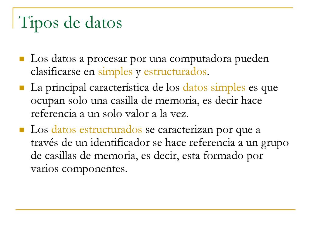 Tipos de datos Los datos a procesar por una computadora pueden clasificarse en simples y estructurados.
