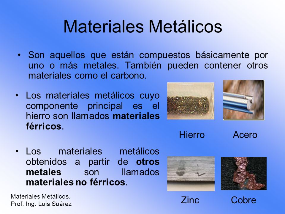 Materiales Metálicos Son aquellos que están compuestos básicamente por uno o más metales. También pueden contener otros materiales como el carbono.