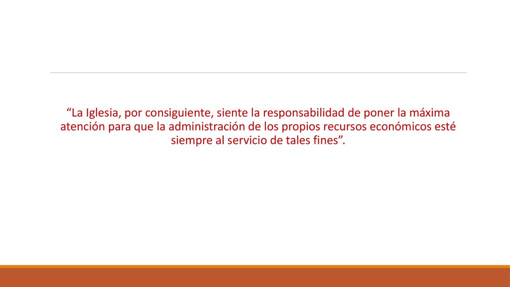 La Iglesia, por consiguiente, siente la responsabilidad de poner la máxima atención para que la administración de los propios recursos económicos esté siempre al servicio de tales fines .