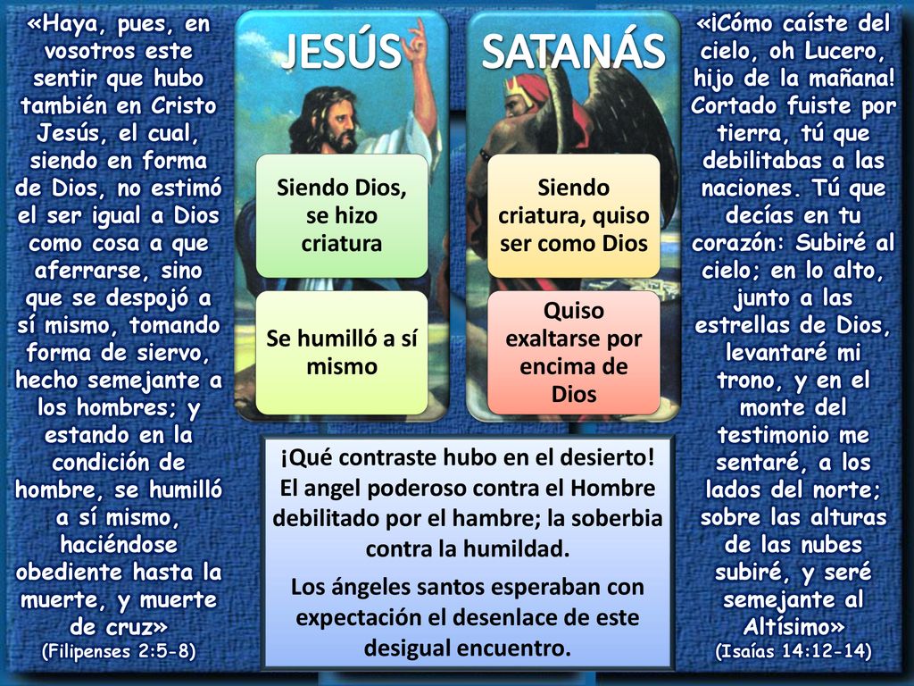 JESÚS SATANÁS Siendo Dios, se hizo criatura Se humilló a sí mismo