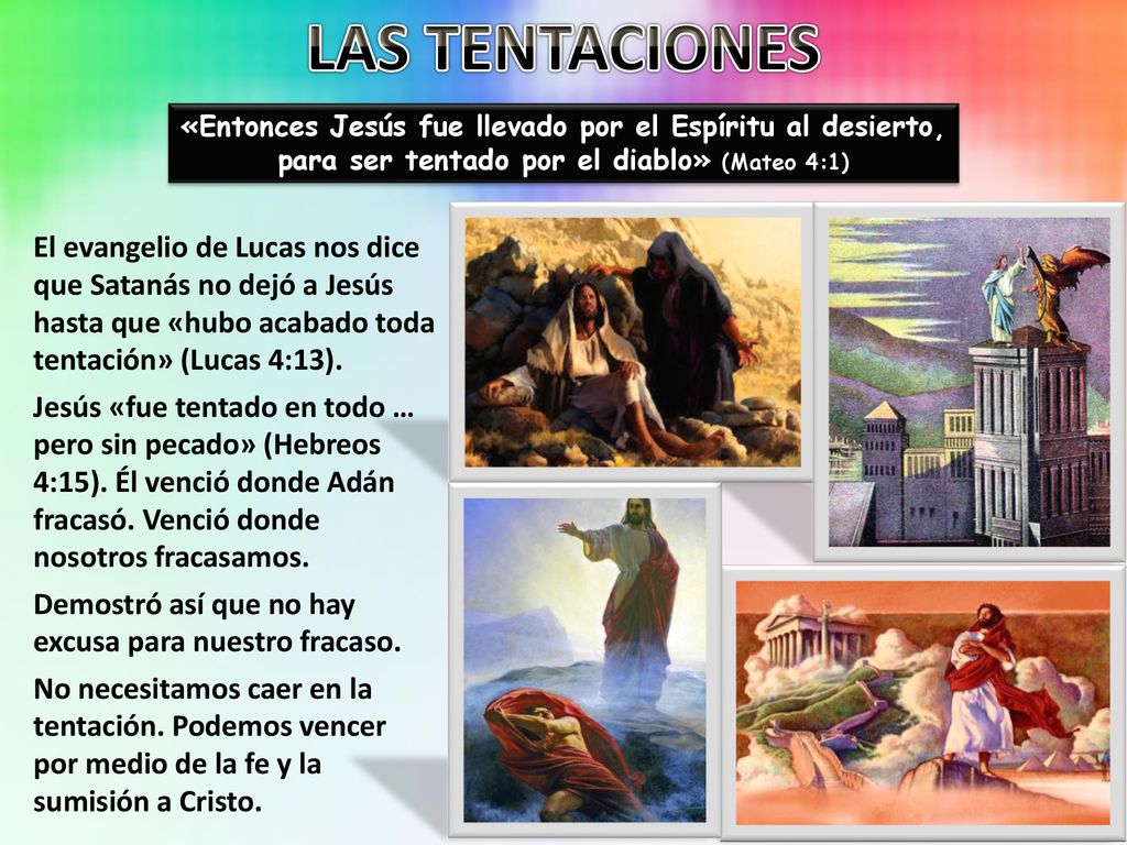 LAS TENTACIONES «Entonces Jesús fue llevado por el Espíritu al desierto, para ser tentado por el diablo» (Mateo 4:1)