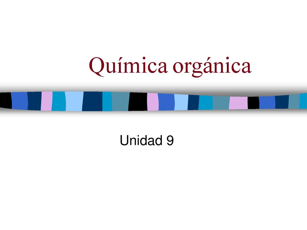 Química orgánica Unidad 9 Eliminar diapositivas 11 y 12 (pasadas a 1º)