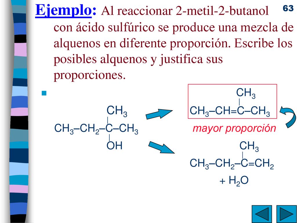 Ejemplo: Al reaccionar 2-metil-2-butanol con ácido sulfúrico se produce una mezcla de alquenos en diferente proporción. Escribe los posibles alquenos y justifica sus proporciones.