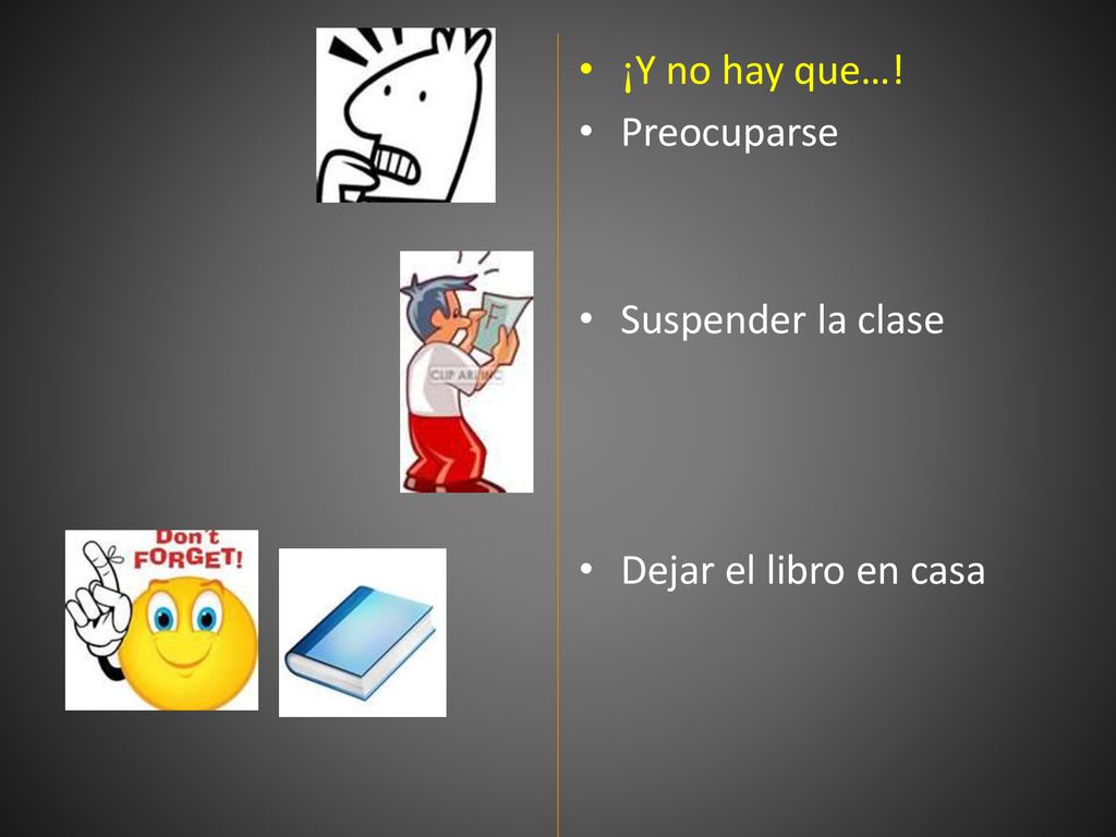¡Y no hay que…! Preocuparse Suspender la clase Dejar el libro en casa