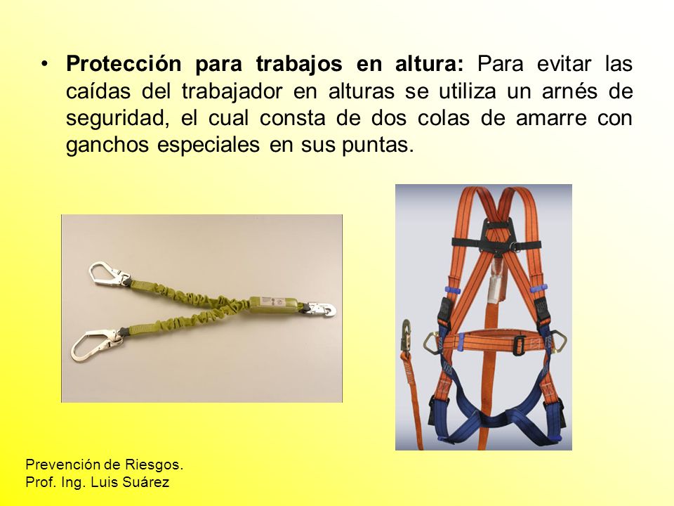 Protección para trabajos en altura: Para evitar las caídas del trabajador en alturas se utiliza un arnés de seguridad, el cual consta de dos colas de amarre con ganchos especiales en sus puntas.