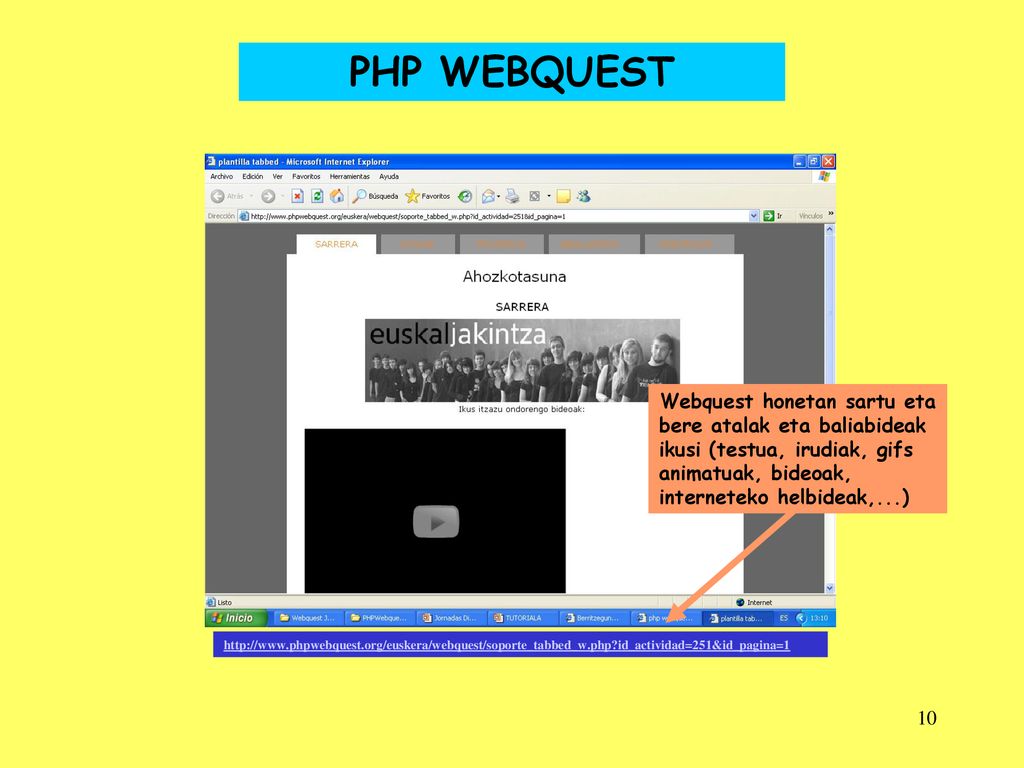 PHP WEBQUEST Webquest honetan sartu eta bere atalak eta baliabideak ikusi (testua, irudiak, gifs animatuak, bideoak, interneteko helbideak,...)