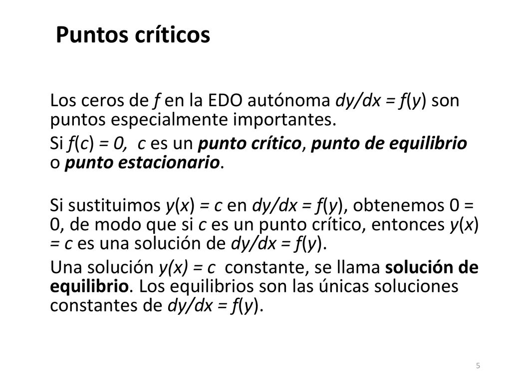 Puntos críticos Los ceros de f en la EDO autónoma dy/dx = f(y) son puntos especialmente importantes.
