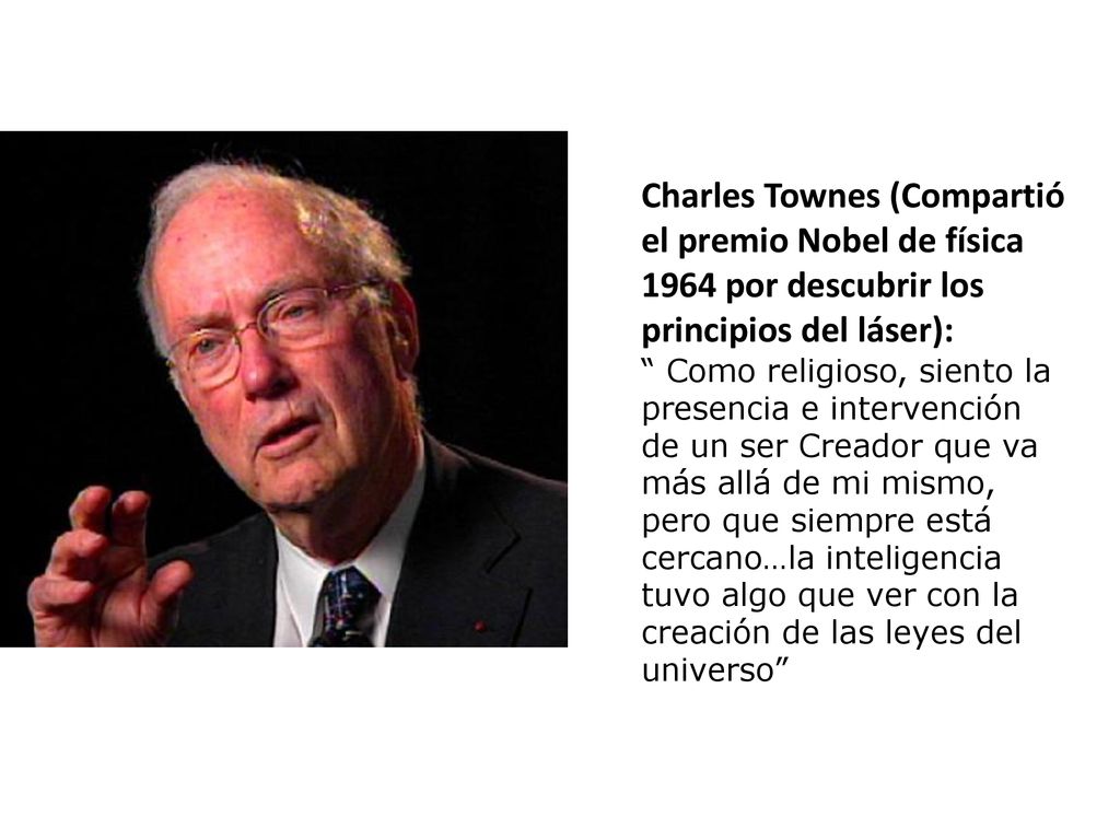 Charles Townes (Compartió el premio Nobel de física 1964 por descubrir los principios del láser):