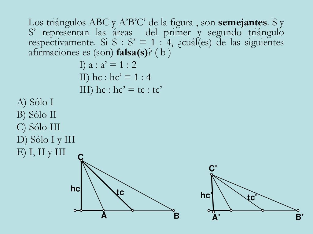 I) a : a’ = 1 : 2 II) hc : hc’ = 1 : 4 III) hc : hc’ = tc : tc’