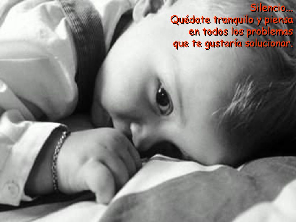 Silencio... Quédate tranquilo y piensa en todos los problemas que te gustaría solucionar.