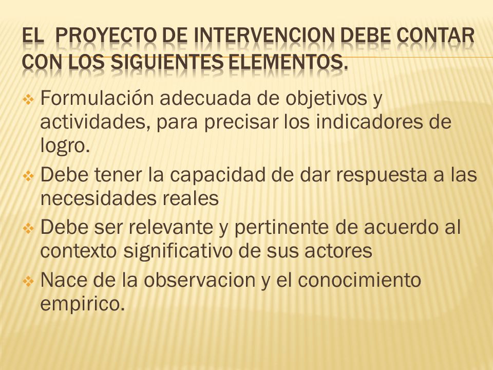 EL PROYECTO DE INTERVENCION DEBE CONTAR CON LOS SIGUIENTES ELEMENTOS.