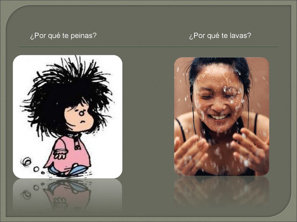 ¿Por qué te peinas ¿Por qué te lavas