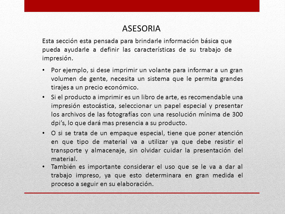 ASESORIA Esta sección esta pensada para brindarle información básica que pueda ayudarle a definir las características de su trabajo de impresión.